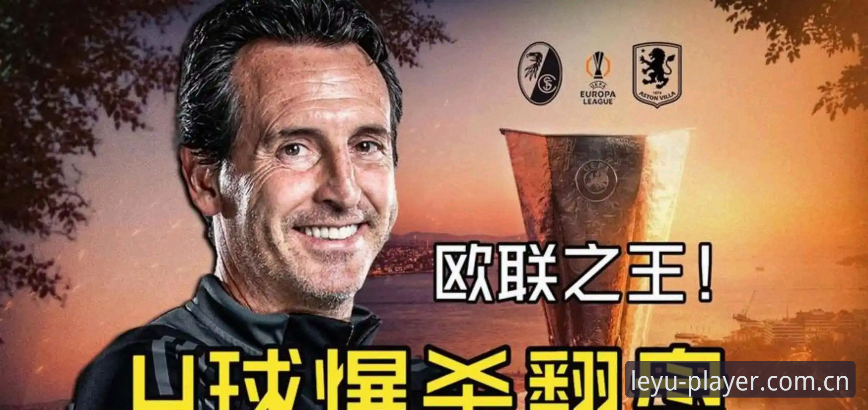 乐鱼沉浸式体验使用指南 欧联杯决赛观赛实用指南:埃梅里五冠封神,数据解读维拉王朝崛起